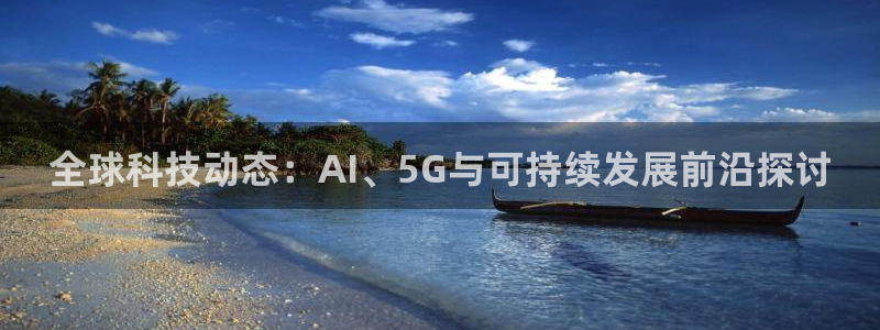 全球科技动态：AI、5G与可持续发展前沿探讨